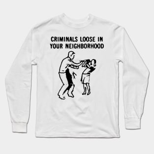 Criminals Loose in Your Neighborhood Long Sleeve T-Shirt